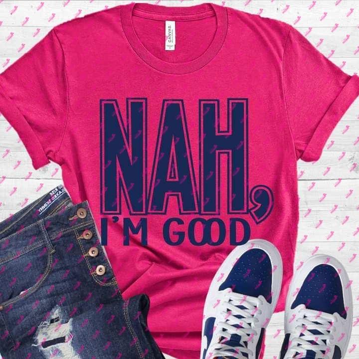 Nah, I'm Good Tee