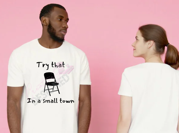 Try that in a small town T-shirt
