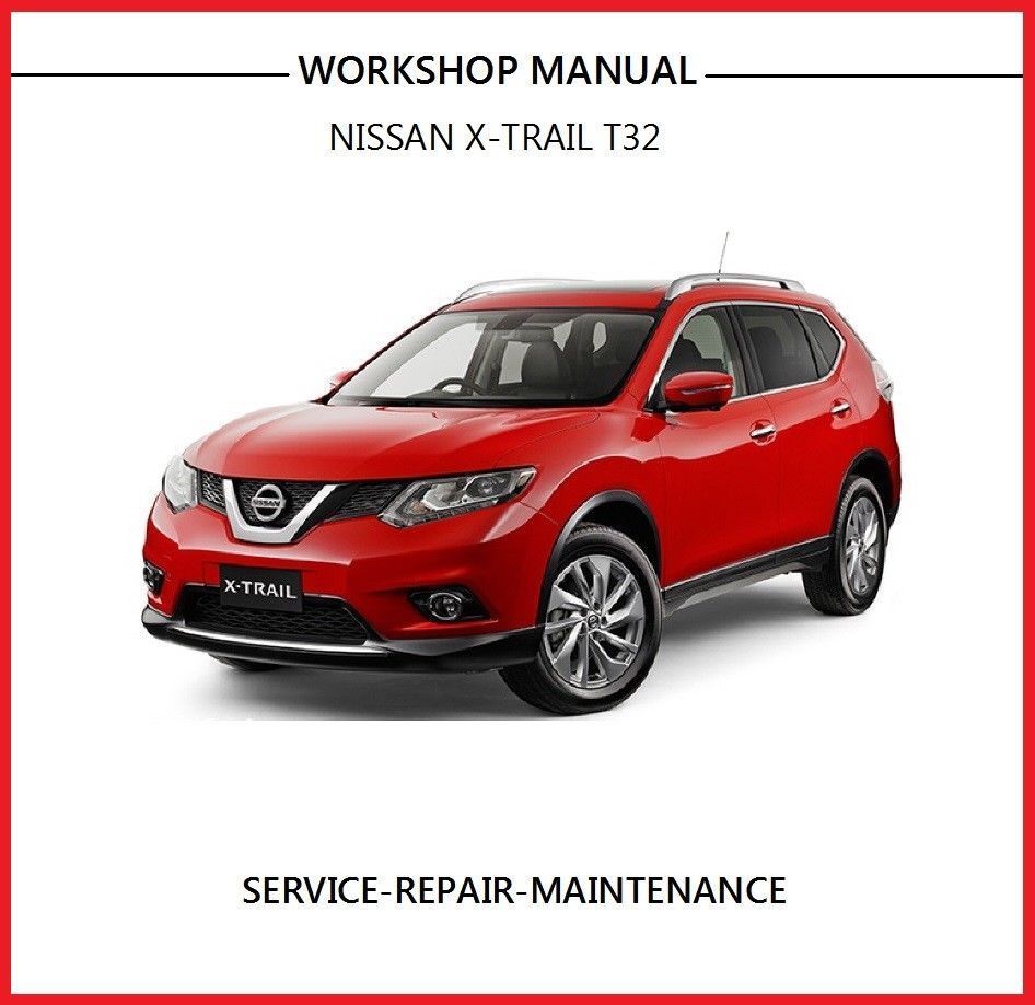 Nissan X Trail T32 2013-2017 Workshop Service Manual in PDF