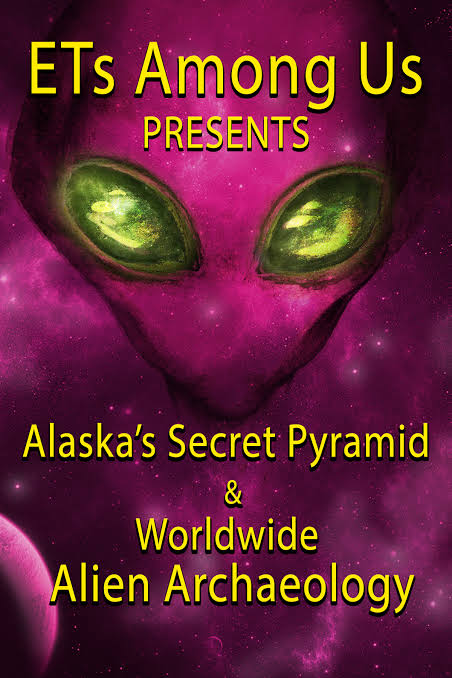 ETs Among Us Presents - Alaska's Secret Pyramid And Worldwide Alien Archaeology (2023)