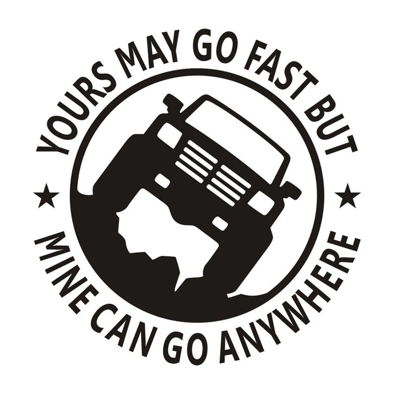 Jeep Yours may go fast but mine can go anywhere Die Cut Vinyl Decal sticker
