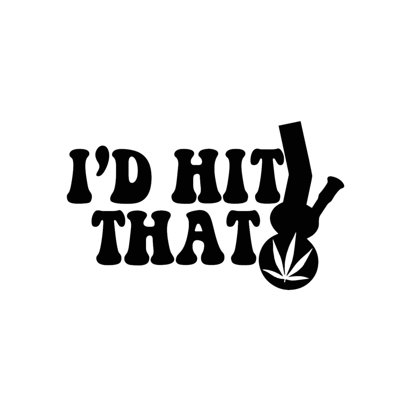 I'd hit that Bong leaf Marijuana 420 Weed Bud Die Cut Vinyl Decal sticker