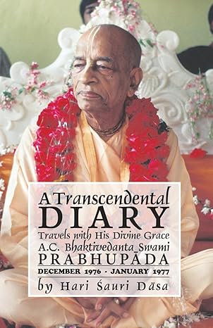 A Transcendental Diary: Travels with His Divine Grace A.C. Bhaktivedanta Swami Prabhupada Volume 6