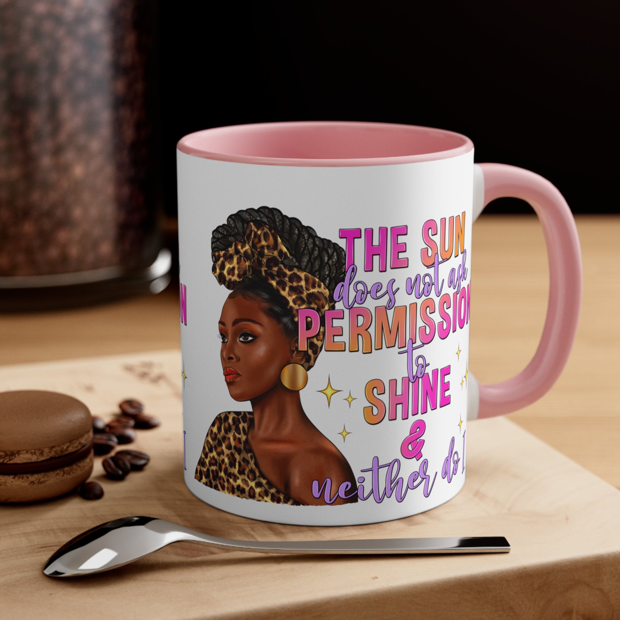 The Sun does not ask Permission to Shine and Neither do I Coffee Mug, 11oz