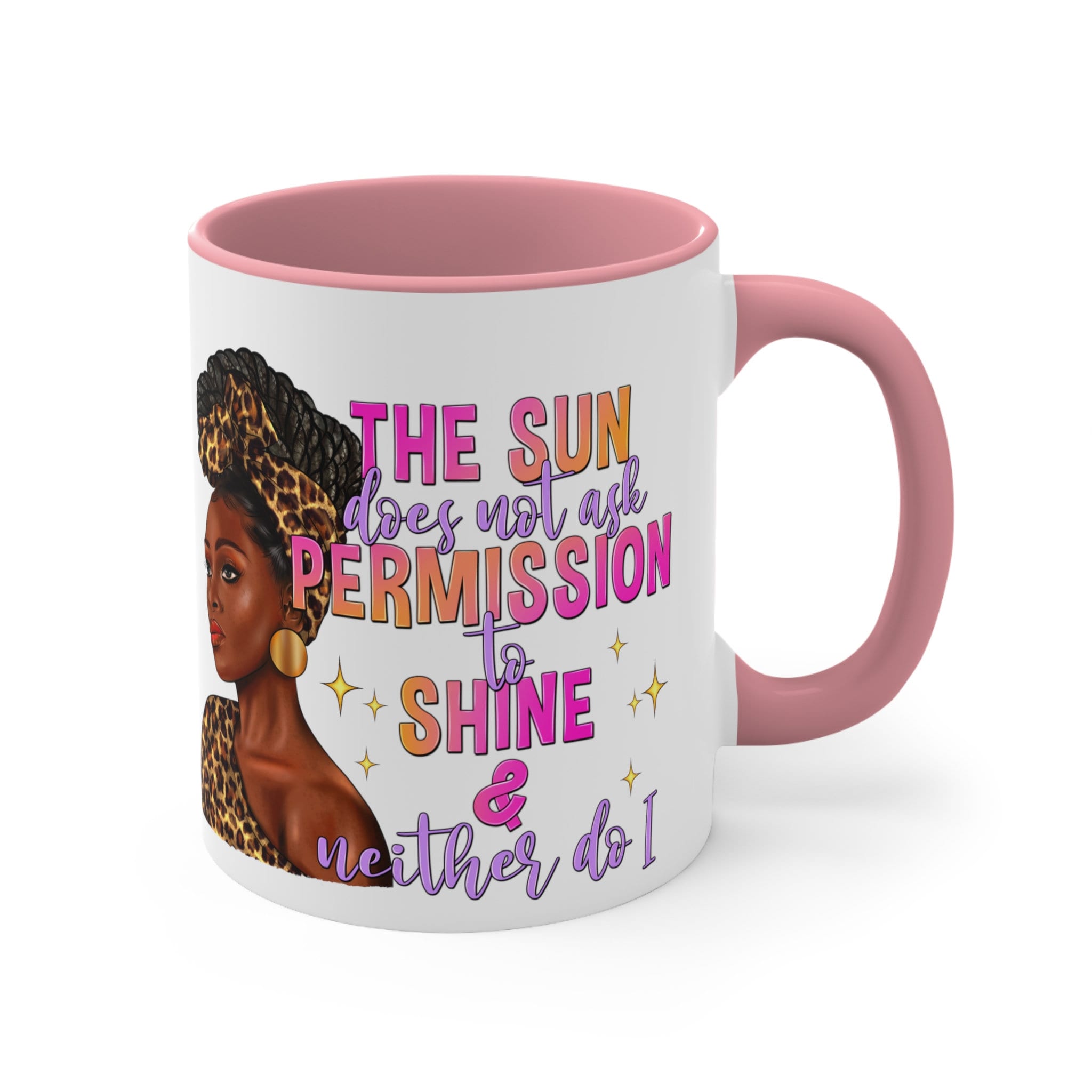 The Sun does not ask Permission to Shine and Neither do I Coffee Mug, 11oz
