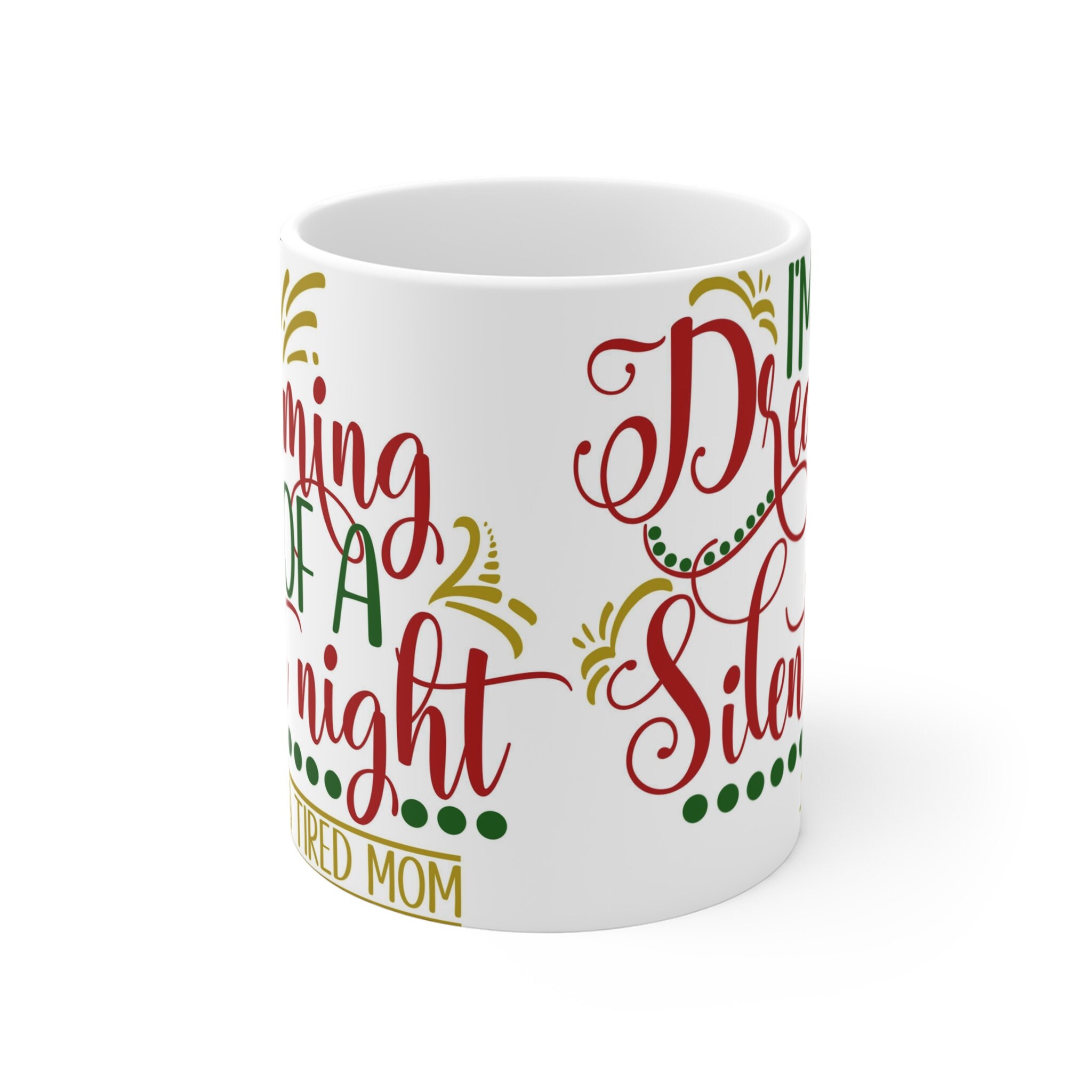 I'm Dreaming of a Silent Night, A Tired Mom 11oz Ceramic White Coffee Mug