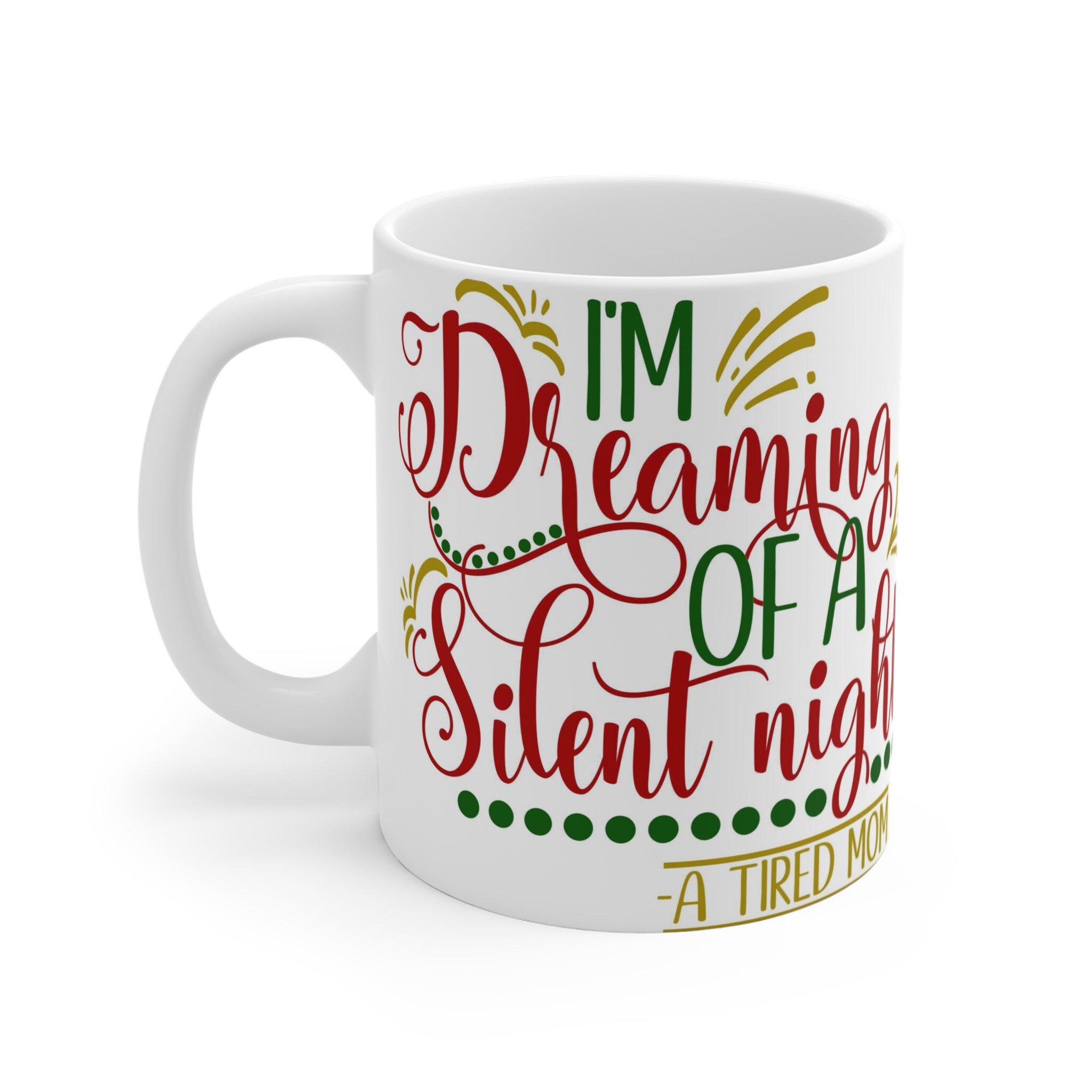 I'm Dreaming of a Silent Night, A Tired Mom 11oz Ceramic White Coffee Mug