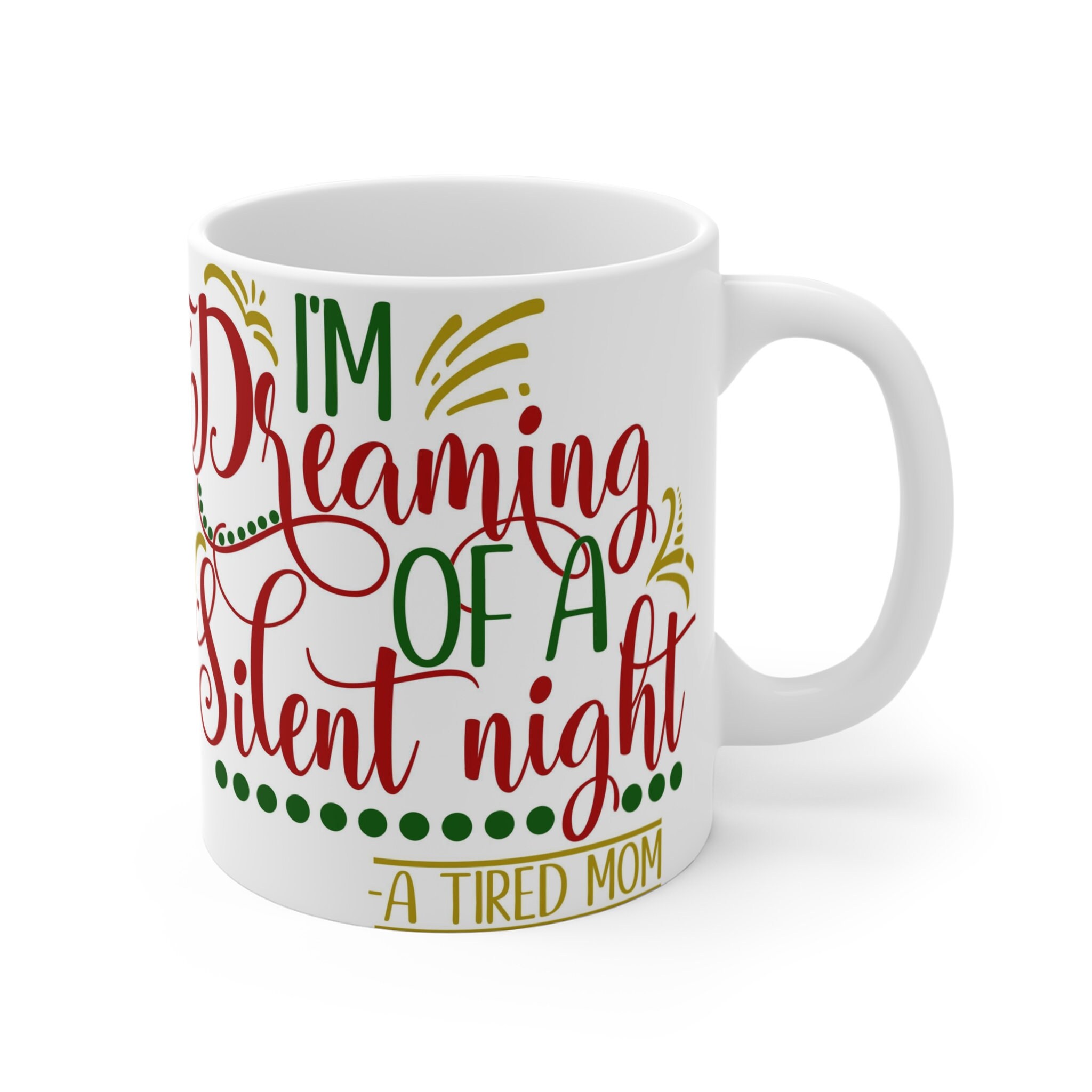 I'm Dreaming of a Silent Night, A Tired Mom 11oz Ceramic White Coffee Mug