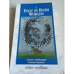 A Foot In Both World's.: A Doctor's Autobiography of Psychic Experience.