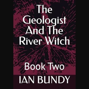 The Geologist And The River Witch: Book Two