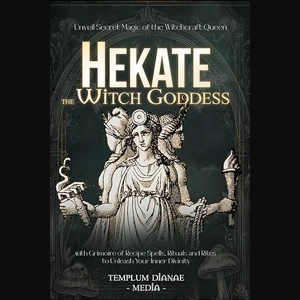 Hekate the Witch Goddess: Unveil Secret Magic of the Witchcraft Queen, with Grimoire of Recipe Spell