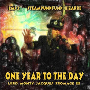 Lord Montague Jacques Fromage III and The Steampunk Funk Bizzare - One Year To The Day