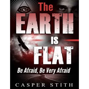 The Earth is Flat: Be Afraid, Be Very Afraid