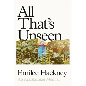 All Thats Unseen An Appalachian Memoir