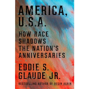 America, U.S.A.: How Race Shadows the Nations Anniversaries