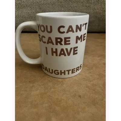 you can't scare me i have daughters