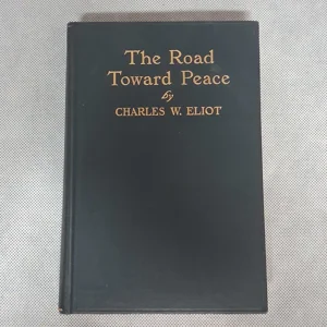 The Road Toward Peace by Charles W. Eliot 2nd Edition 1915 Hardcover Book