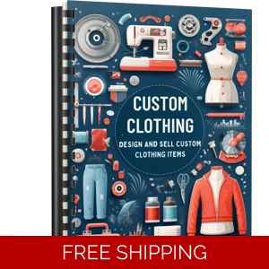 CUSTOM CLOTHING, DESIGN AND SELL CUSTOM CLOTHING ITEMS EBOOK CUSTOM CLOTHING, DESIGN AND SELL CUSTOM CLOTHING ITEMS EBOOK