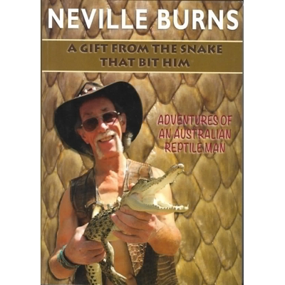 A Gift from the Snake That Bit Him: Adventures of an Australian Reptile Man by Neville Burns