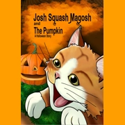 Josh Squash Magosh and the Pumpkin  (A Halloween story)