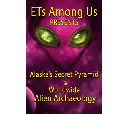 ETs Among Us Presents - Alaska's Secret Pyramid And Worldwide Alien Archaeology (2023)
