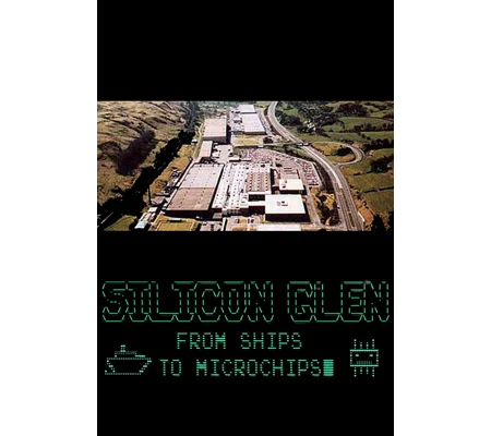 Silicon Glen - From Ships To Microchips (2020)
