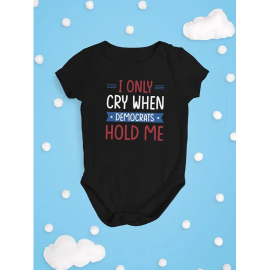 Cry When Democrats Hold Me Bodysuit -SmartPrintsInk Designs
