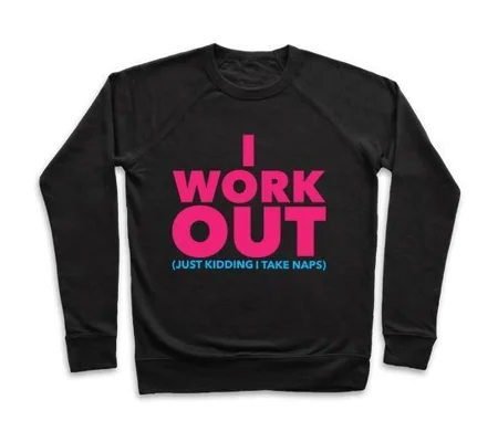 I WORK OUT (JUST KIDDING I TAKE NAPS) CREWNECK SWEATSHIRT