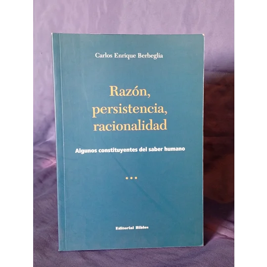 RAZÓN, PERSISTENCIA, RACIONALIDAD