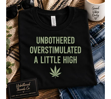 UNBOTHERED. OVERSTIMULATED. A LITTLE HIGH Sarcastic Graphic Tee