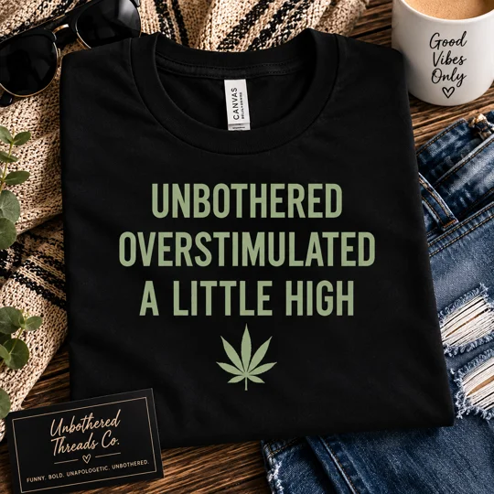 UNBOTHERED. OVERSTIMULATED. A LITTLE HIGH Sarcastic Graphic Tee