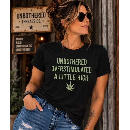 UNBOTHERED. OVERSTIMULATED. A LITTLE HIGH Sarcastic Graphic Tee