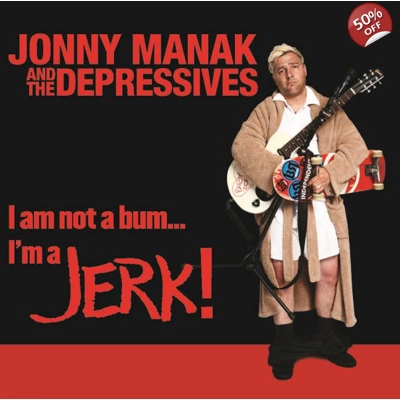 Jonny Manak & The Depressives 'I Am Not A Bum... I'm A Jerk'