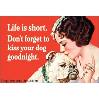 Life is short, kiss your dog Magnet