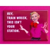 Hey, train wreck this isn't your stop Magnet Hey, train wreck this isn't your stop Magnet