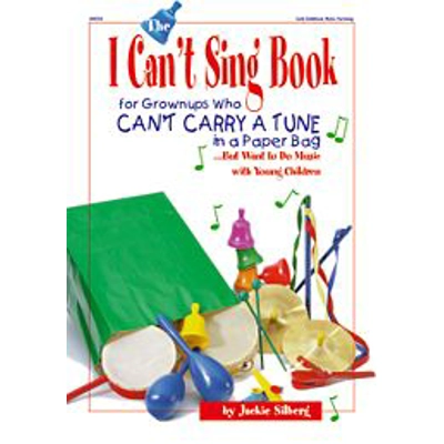 The I Can't Sing Book: For Grownups Who Can't Carry a Tune in a Paper Bag But Want to Do Music with Young Children