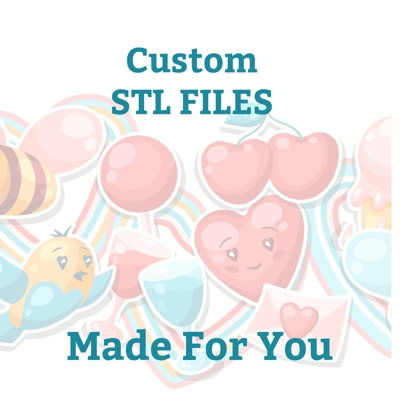 CUSTOM STL files For You to Print On your own Computer CUSTOM STL files For You to Print On your own Computer
