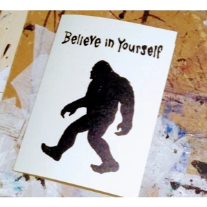 BELIEVE IN YOURSELF Bigfoot card, friendship, love and support, donation to Bigfoot- or other Rescue