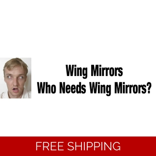 Wing Mirrors, Who Needs..