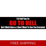 I'd Tell you To Go To Hell But I work ..