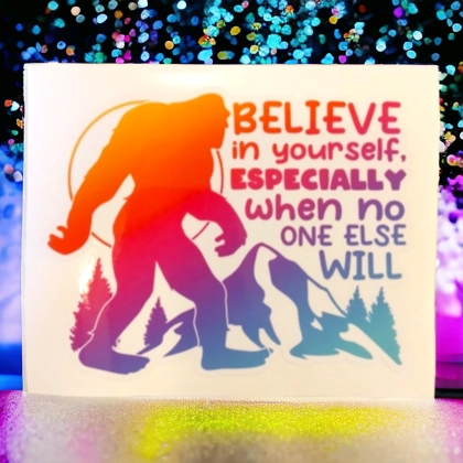 Believe In Yourself Bigfoot Decal / Especially When No One Else Will Stickers Believe In Yourself Bigfoot Decal / Especially When No One Else Will Stickers