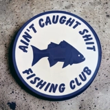 Ain't Caught Shit Fishing Club Decal /..