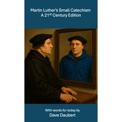 New Book Out: Martin Luther's Small Catechism - a 21st Century Edition