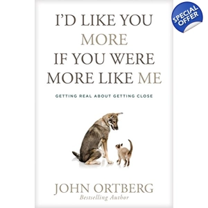 I'd Like You More If You Were More Like Me by John Ortberg
