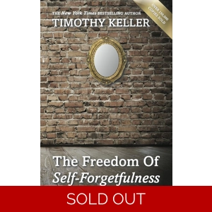 The Freedom of self forgetfulness by Timothy Keller