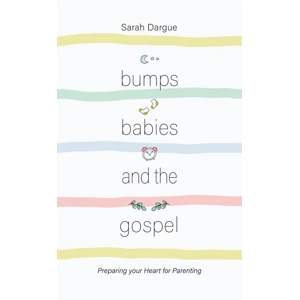 Bumps, Babies and the Gospel by Sarah Dargue