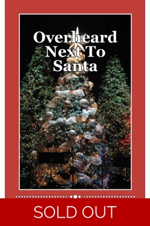 Overheard Next To Santa see Description to order