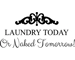 Laundry Today or Naked Tomorrow Wall Sticker Wall Art Vinyl Decals Wash Room