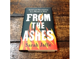 From The Ashes: Grief and Revolution in a World on Fire