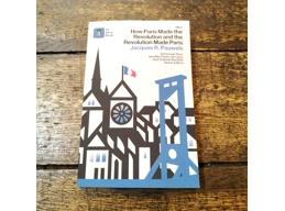 How Paris Made the Revolution and the Revolution Made Paris